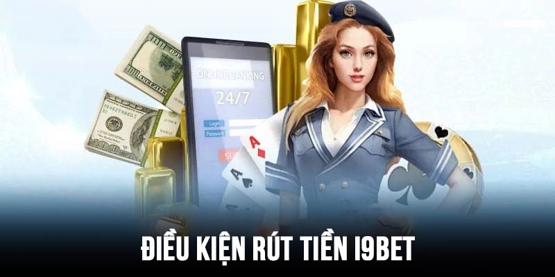 Điều kiện rút tiền I9bet