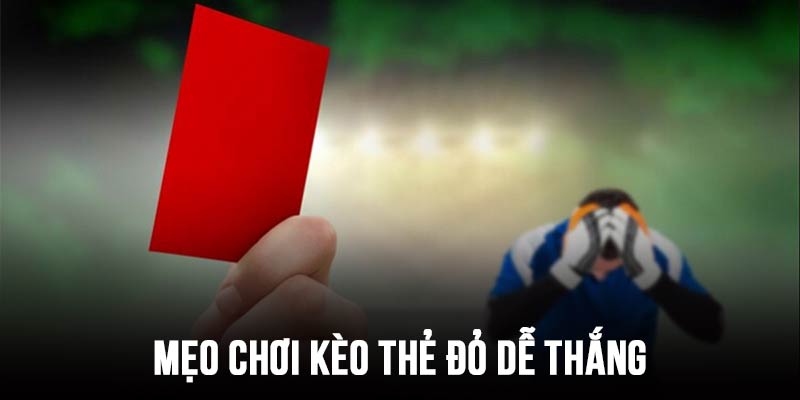 Mẹo chiến thắng kèo thẻ đỏ quan trọng dành cho người chơi