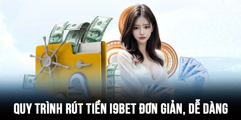 Quy trình rút tiền i9bet diễn ra mạch lạc, quy củ, tiêu tốn chỉ vài phút đồng hồ